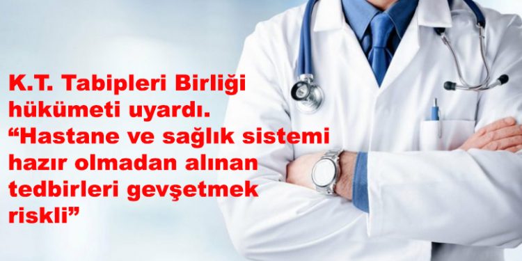 K.T. Tabipleri Birliği hükümeti uyardı: “hastane ve sağlık sistemi hazır olmadan alınan tedbirleri gevşetmek riskli”